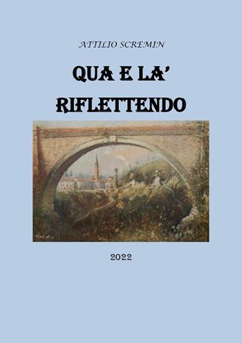 Qua e là, riflettendo - Attilio Scremin - Libro Youcanprint 2022 | Libraccio.it