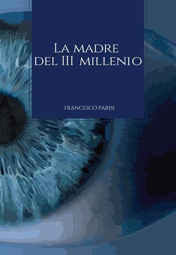 La madre del III millennio - Francesco Parisi - Libro Youcanprint 2022 | Libraccio.it
