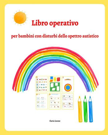 Libro operativo per bambini con disturbi dello spettro autistico - Ilaria Leone - Libro Youcanprint 2022 | Libraccio.it