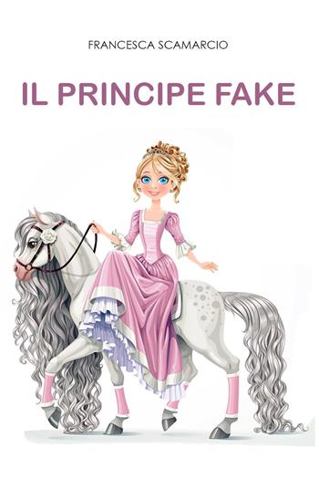 Il principe fake - Francesca Scamarcio - Libro Youcanprint 2022 | Libraccio.it