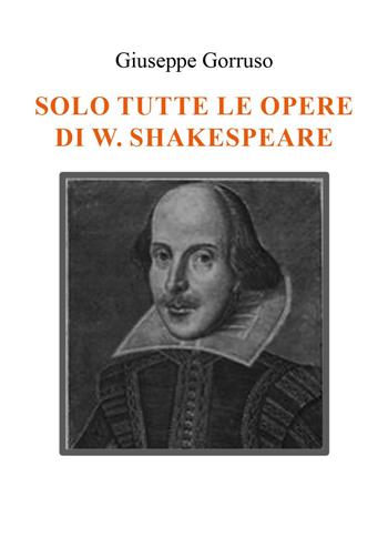 Solo tutte le opere di W. Shakespeare - Giuseppe Gorruso - Libro Youcanprint 2022 | Libraccio.it