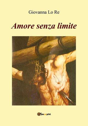 Amore senza limite - Giovanna Lo Re - Libro Youcanprint 2022 | Libraccio.it