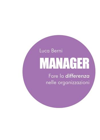 Manager. Fare la differenza nelle organizzazioni - Luca Berni - Libro Youcanprint 2023 | Libraccio.it