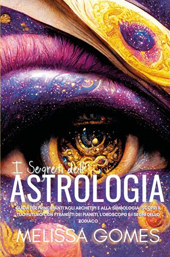 I segreti dell'astrologia - Melissa Gomes - Libro Youcanprint 2022 | Libraccio.it