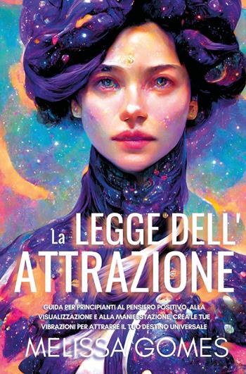 La legge dell'attrazione. Guida per principianti al pensiero positivo, alla visualizzazione e alla manifestazione. Crea le tue vibrazioni per attrarre il tuo destino universale - Melissa Gomes - Libro Youcanprint 2022 | Libraccio.it