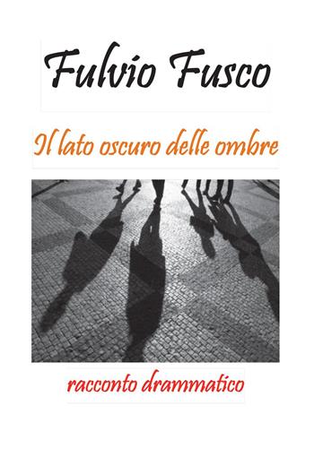 Il lato oscuro delle ombre - Fulvio Fusco - Libro Youcanprint 2022 | Libraccio.it