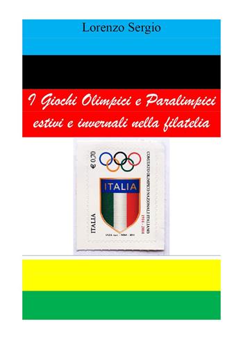 I giochi olimpici e paralimpici estivi e invernali nella filatelia - Lorenzo Sergio - Libro Youcanprint 2022 | Libraccio.it
