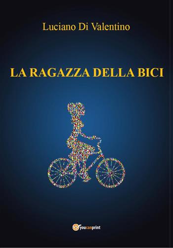 La ragazza della bici - Luciano Di Valentino - Libro Youcanprint 2022 | Libraccio.it