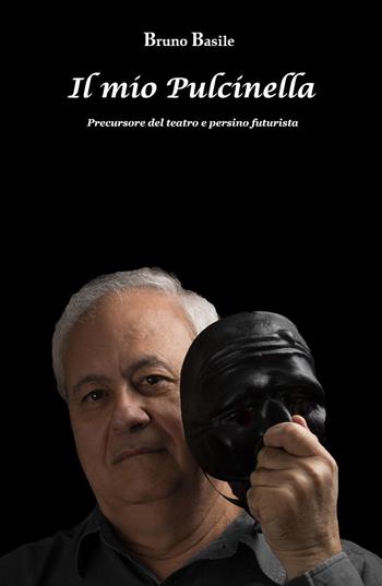 Il mio Pulcinella. Precursore del teatro e persino futurista - Bruno Basile - Libro Youcanprint 2022 | Libraccio.it