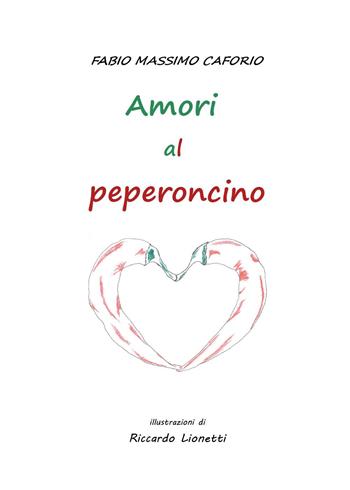 Amori al peperoncino - Fabio Massimo Caforio - Libro Youcanprint 2022 | Libraccio.it