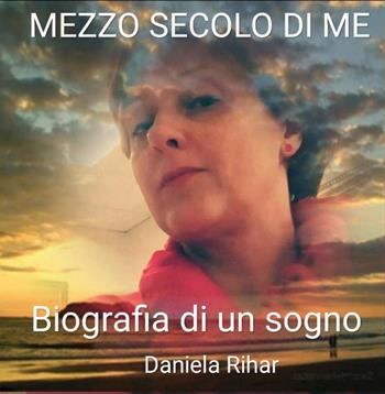 Mezzo secolo di me - Daniela Rihar - Libro Youcanprint 2022 | Libraccio.it