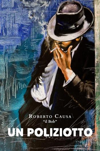 Un poliziotto - Roberto Causa - Libro Youcanprint 2022 | Libraccio.it