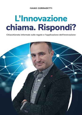 L'innovazione chiama. Rispondi? Chiacchierata informale sulle regole e l'applicazione dell'innovazione - Ivano Corradetti - Libro Youcanprint 2024 | Libraccio.it