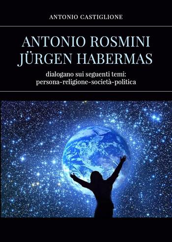 Antonio Rosmini-Jurgen Habermas - Antonio Castiglione - Libro Youcanprint 2022 | Libraccio.it
