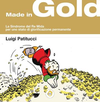 Made in gold. La sindrome del Re Mida, per uno stato di glorificazione permanente - Luigi Patitucci - Libro Youcanprint 2022 | Libraccio.it