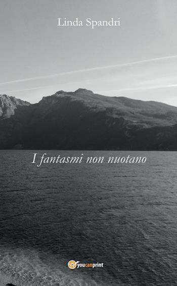 I fantasmi non nuotano - Linda Spandri - Libro Youcanprint 2022 | Libraccio.it