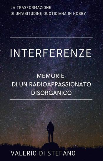 Interferenze. Memorie di un radioascoltatore disorganico - Valerio Di Stefano - Libro Youcanprint 2022 | Libraccio.it
