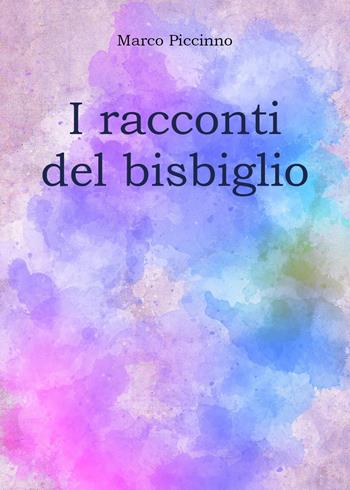 I racconti del bisbiglio - Marco Piccinno - Libro Youcanprint 2023 | Libraccio.it