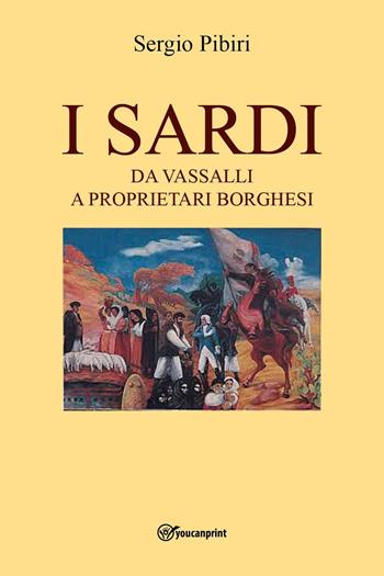 I sardi da vassalli a proprietari borghesi - Sergio Pibiri - Libro Youcanprint 2023 | Libraccio.it