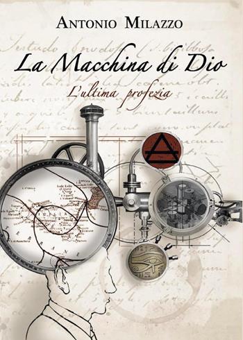 La macchina di Dio. L'ultima profezia - Antonio Milazzo - Libro Youcanprint 2022 | Libraccio.it