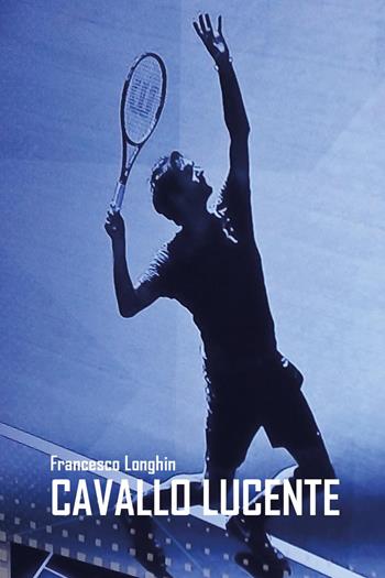 Cavallo lucente - Francesco Longhin - Libro Youcanprint 2022 | Libraccio.it