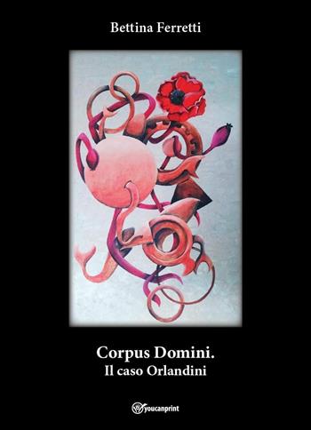 Corpus Domini. Il caso Orlandini - Bettina Ferretti - Libro Youcanprint 2022 | Libraccio.it
