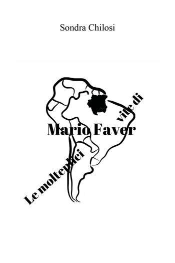 Le molteplici vite di Mario Faver - Sondra Chilosi - Libro Youcanprint 2022 | Libraccio.it