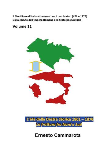 Gli anni della Destra storica 1861-1876. La frattura fra Nord e Sud. Vol. 11: Meridione d'Italia attraverso i suoi dominatori (476-1875). Dalla caduta dell'Impero Romano allo Stato postunitario, Il. - Ernesto Cammarota - Libro Youcanprint 2023 | Libraccio.it