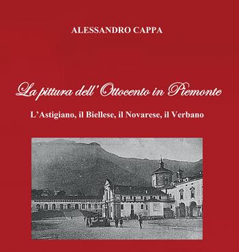 La pittura dell'Ottocento in Piemonte. L'Astigiano, il Biellese, il Novarese, il Verbano - Alessandro Cappa - Libro Youcanprint 2022 | Libraccio.it