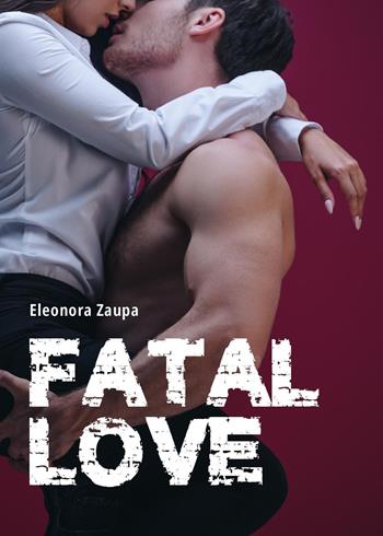 Fatal love - Eleonora Zaupa - Libro Youcanprint 2023 | Libraccio.it