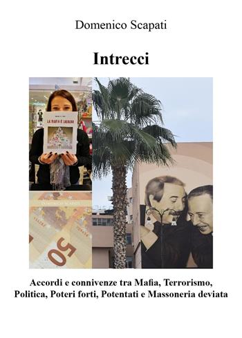 Intrecci. Accordi e connivenze tra mafia, terrorismo, politica, poteri forti, potentati e massoneria deviata - Domenico Scapati - Libro Youcanprint 2023 | Libraccio.it