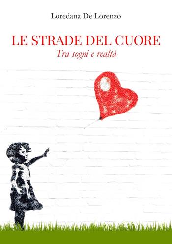 Le strade del cuore. Tra sogni e realtà - Loredana De Lorenzo - Libro Youcanprint 2023 | Libraccio.it