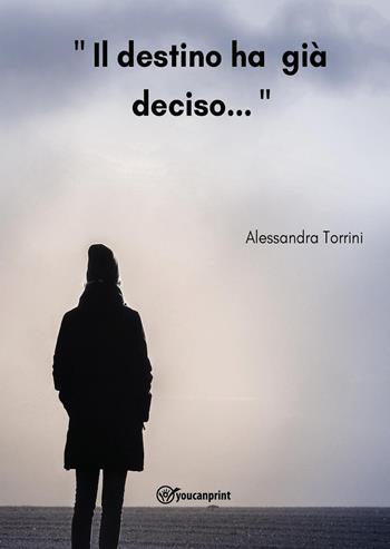 Il destino ha già deciso... - Alessandra Torrini - Libro Youcanprint 2022 | Libraccio.it