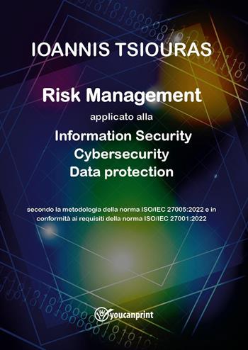 Risk management. Information security, cybersecurity, data protection - Ioanis Tsiouras - Libro Youcanprint 2023 | Libraccio.it