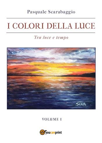 I colori della luce. Vol. 1: Tra luce e tempo - Pasquale Scarabaggio - Libro Youcanprint 2022 | Libraccio.it