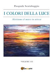 I colori della luce. Vol. 3: Mettiamo il mare in attesa