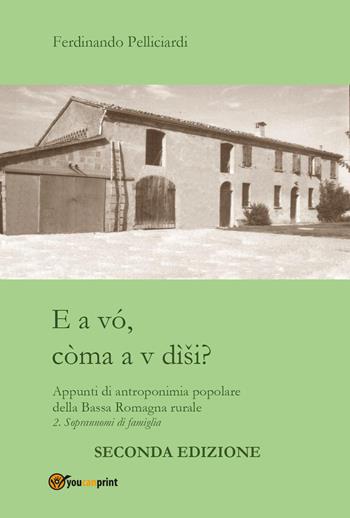 E a vó, còma a v dìsi? Appunti di antroponimia popolare della Bassa Romagna rurale. Vol. 2: Soprannomi di famiglia. - Ferdinando Pelliciardi - Libro Youcanprint 2022 | Libraccio.it