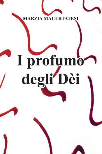 Il profumo degli Dèi - Marzia Maceratesi - Libro Youcanprint 2022 | Libraccio.it