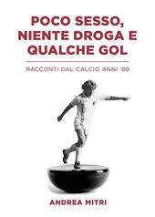 Poco sesso, niente droga e qualche gol. Racconti dal calcio anni '80