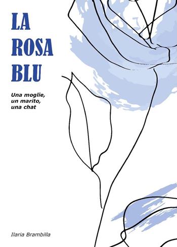 La rosa blu - Ilaria Brambilla - Libro Youcanprint 2022 | Libraccio.it
