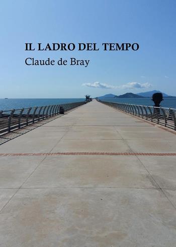 Il ladro del tempo - Claude de Bray - Libro Youcanprint 2022 | Libraccio.it