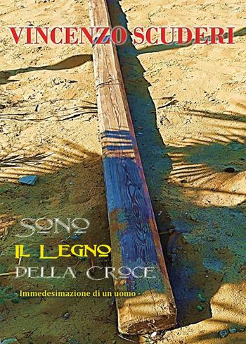 Sono il legno della Croce. Immedesimazione di un uomo - Vincenzo Scuderi - Libro Youcanprint 2022 | Libraccio.it