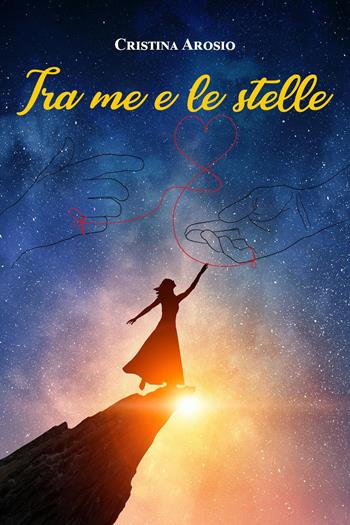 Tra me e le stelle - Cristina Arosio - Libro Youcanprint 2023 | Libraccio.it