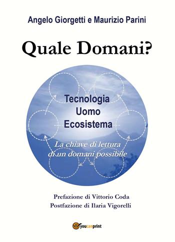 Quale domani? Tecnologia, uomo, ecosistema: la chiave di lettura di un domani possibile - Angelo Giorgetti, Maurizio Parini - Libro Youcanprint 2022 | Libraccio.it