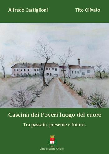 Cascina dei Poveri luogo del cuore. Tra passato, presente e futuro - Alfredo Castiglioni, Tito Olivato - Libro Youcanprint 2022 | Libraccio.it