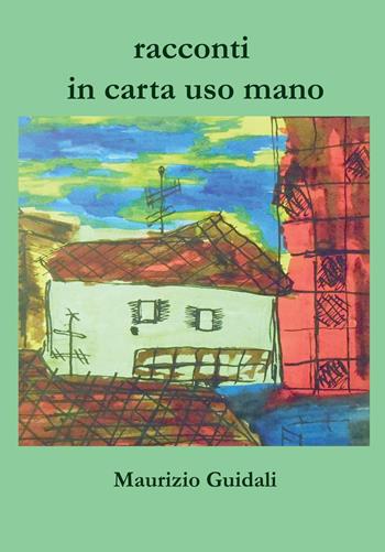 Racconti in carta uso mano - Maurizio Guidali - Libro Youcanprint 2022 | Libraccio.it