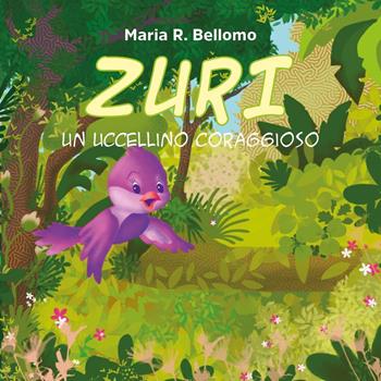 Zuri. Un uccellino coraggioso. Ediz. illustrata - Maria Rosaria Bellomo - Libro Youcanprint 2023 | Libraccio.it