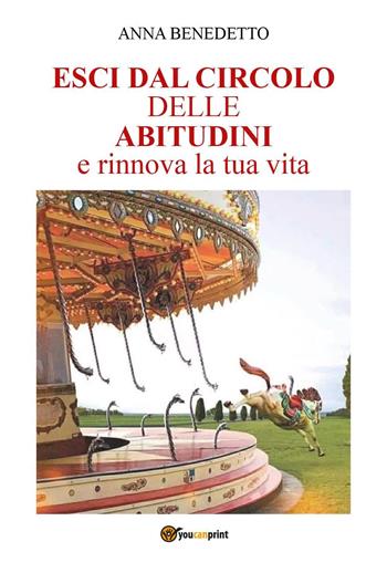 Esci dal circolo delle abitudini e rinnova la tua vita - Anna Benedetto - Libro Youcanprint 2023 | Libraccio.it