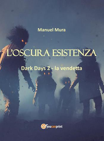 L' oscura esistenza. Dark days. Vol. 2: vendetta, La. - Manuel Mura - Libro Youcanprint 2022 | Libraccio.it
