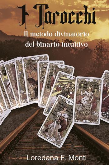 I tarocchi, il metodo divinatorio del binario intuitivo - Loredana F. Monti - Libro Youcanprint 2022 | Libraccio.it